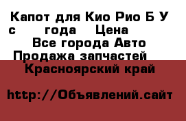 Капот для Кио Рио Б/У с 2012 года. › Цена ­ 14 000 - Все города Авто » Продажа запчастей   . Красноярский край